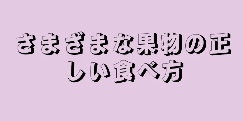 さまざまな果物の正しい食べ方