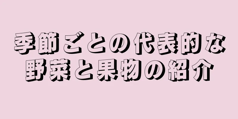 季節ごとの代表的な野菜と果物の紹介