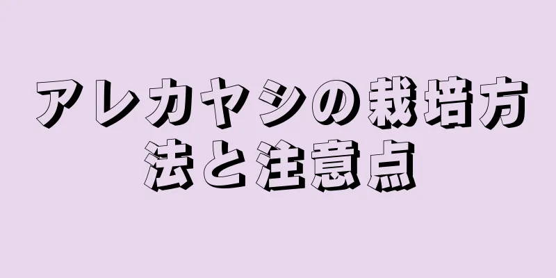 アレカヤシの栽培方法と注意点