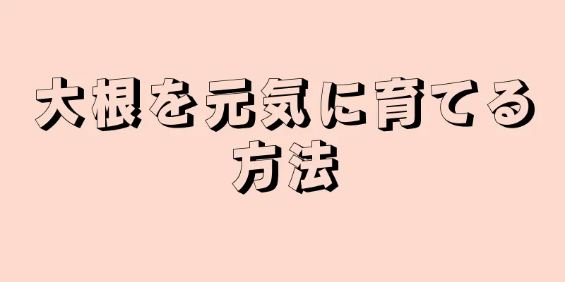 大根を元気に育てる方法