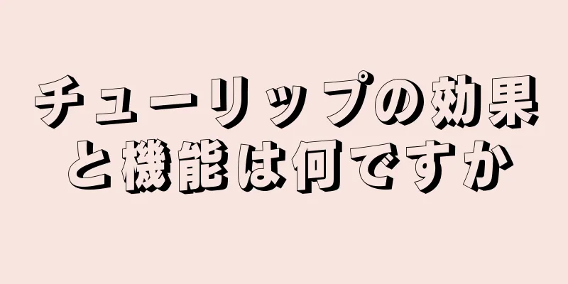 チューリップの効果と機能は何ですか