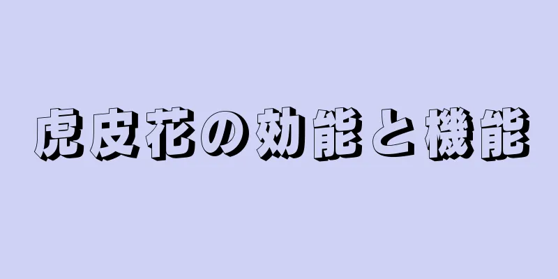 虎皮花の効能と機能