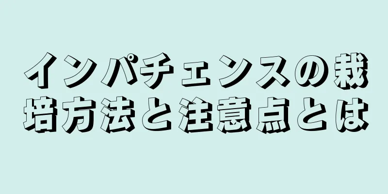インパチェンスの栽培方法と注意点とは