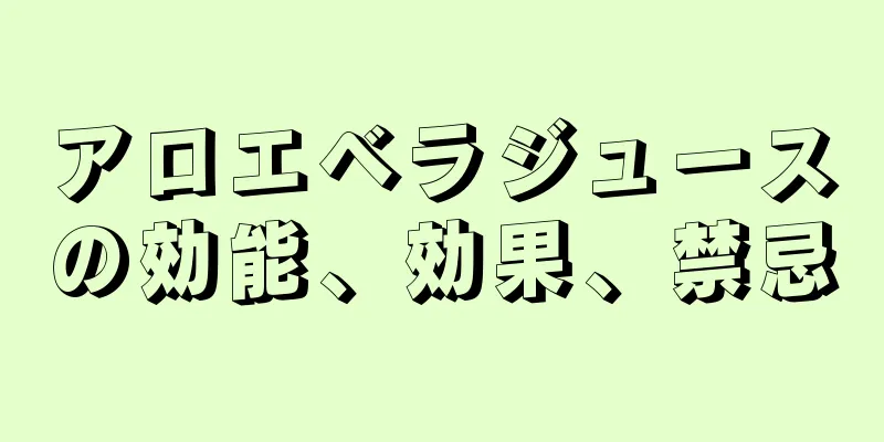 アロエベラジュースの効能、効果、禁忌