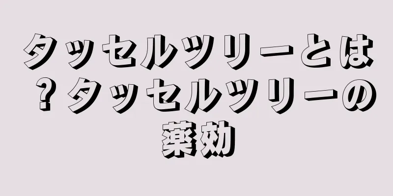 タッセルツリーとは？タッセルツリーの薬効