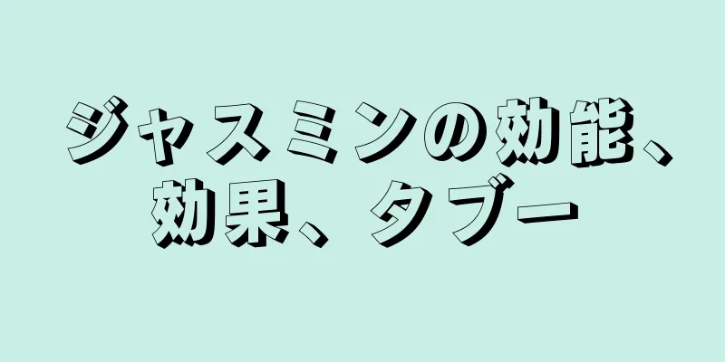 ジャスミンの効能、効果、タブー