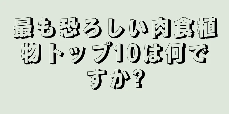 最も恐ろしい肉食植物トップ10は何ですか?