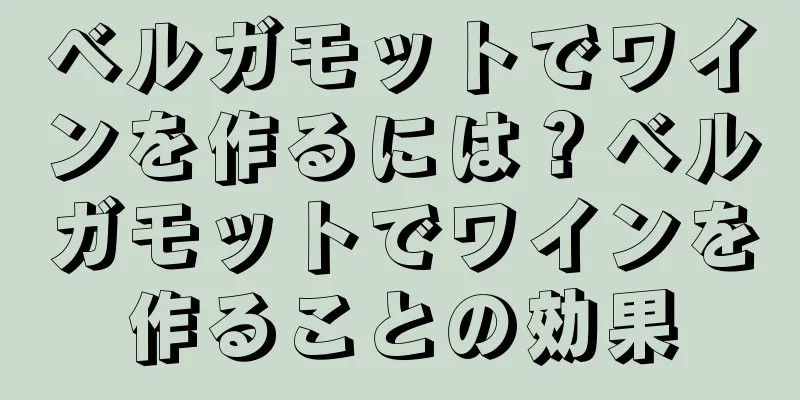 ベルガモットでワインを作るには？ベルガモットでワインを作ることの効果