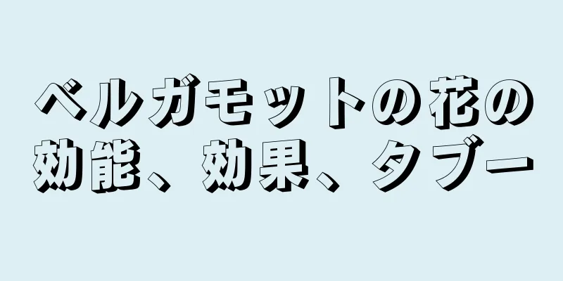 ベルガモットの花の効能、効果、タブー