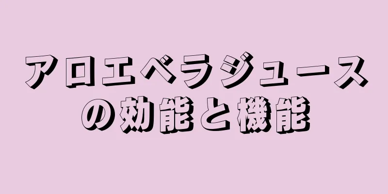 アロエベラジュースの効能と機能