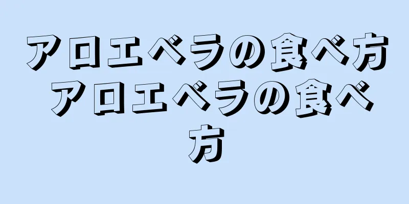 アロエベラの食べ方 アロエベラの食べ方