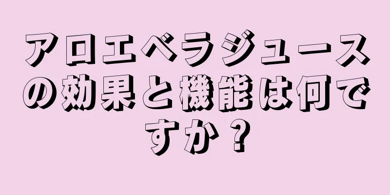アロエベラジュースの効果と機能は何ですか？