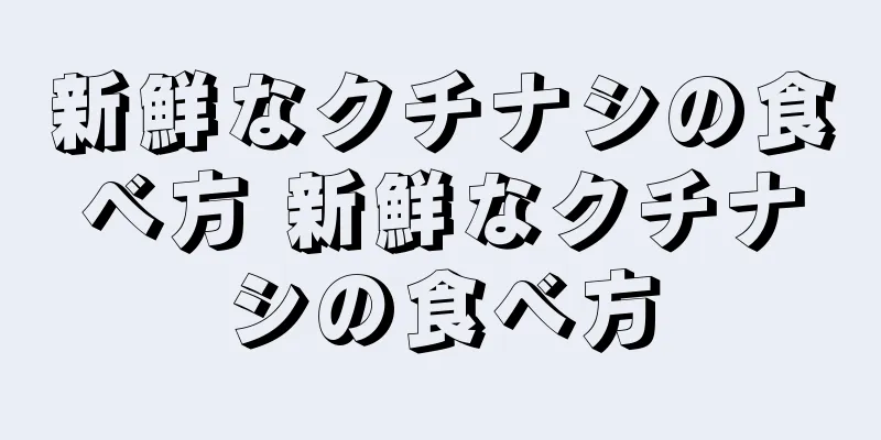 新鮮なクチナシの食べ方 新鮮なクチナシの食べ方