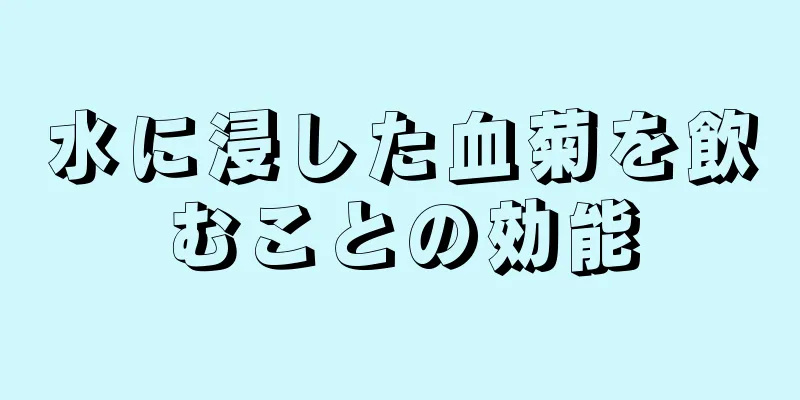 水に浸した血菊を飲むことの効能