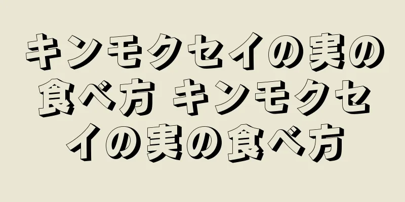 キンモクセイの実の食べ方 キンモクセイの実の食べ方