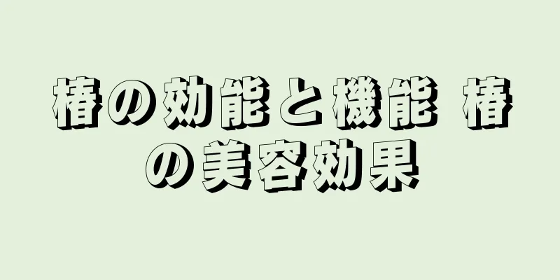 椿の効能と機能 椿の美容効果