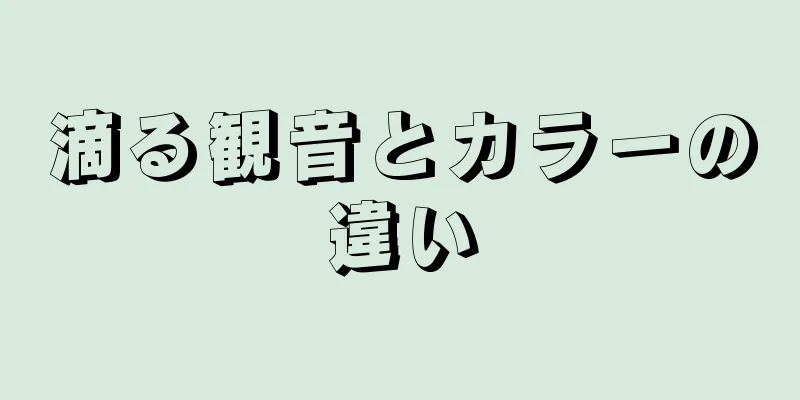 滴る観音とカラーの違い