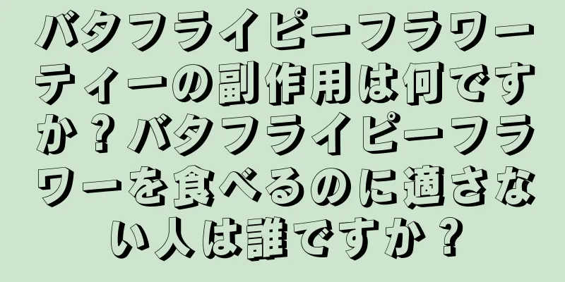 バタフライピーフラワーティーの副作用は何ですか？バタフライピーフラワーを食べるのに適さない人は誰ですか？