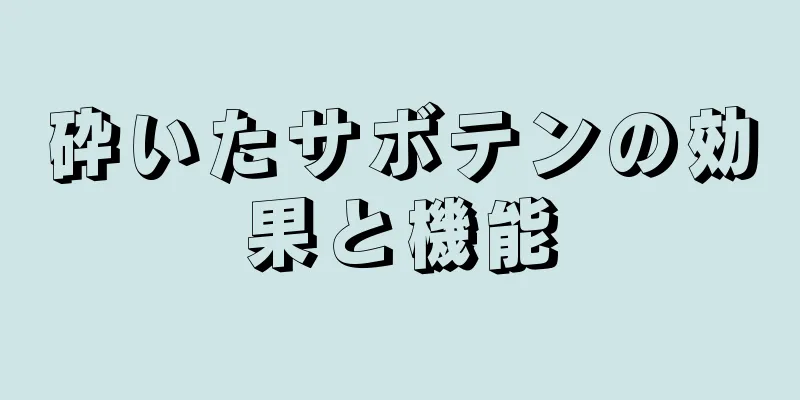 砕いたサボテンの効果と機能