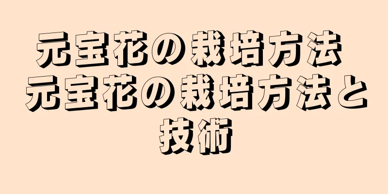 元宝花の栽培方法 元宝花の栽培方法と技術