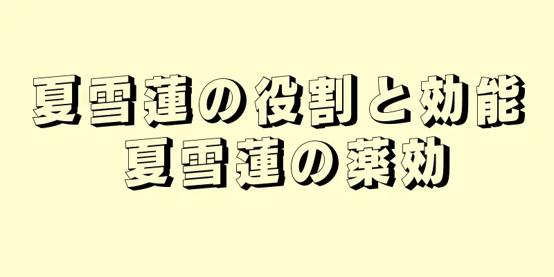 夏雪蓮の役割と効能 夏雪蓮の薬効