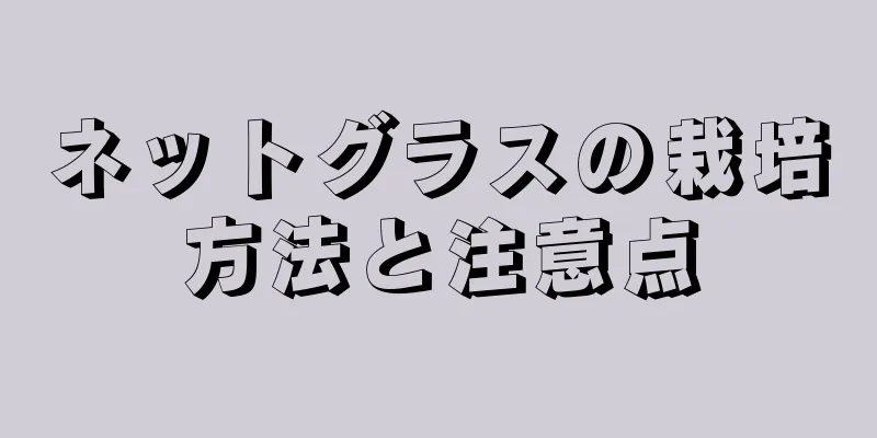 ネットグラスの栽培方法と注意点