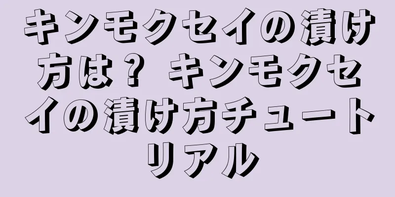 キンモクセイの漬け方は？ キンモクセイの漬け方チュートリアル