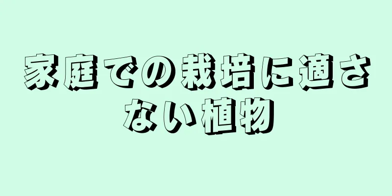家庭での栽培に適さない植物