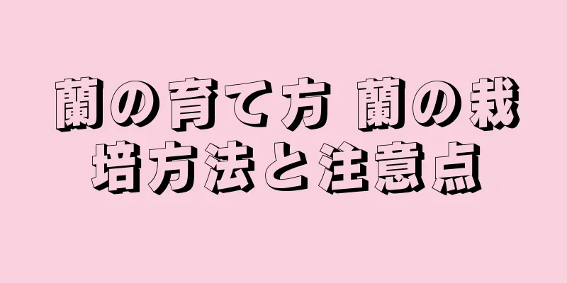 蘭の育て方 蘭の栽培方法と注意点