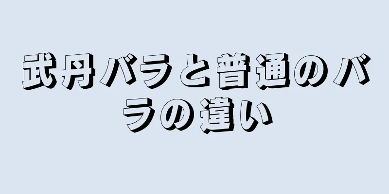 武丹バラと普通のバラの違い