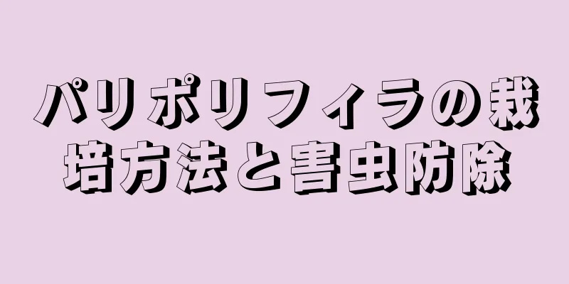パリポリフィラの栽培方法と害虫防除