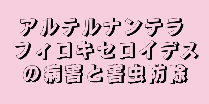 アルテルナンテラ フィロキセロイデスの病害と害虫防除