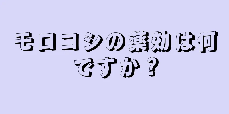 モロコシの薬効は何ですか？