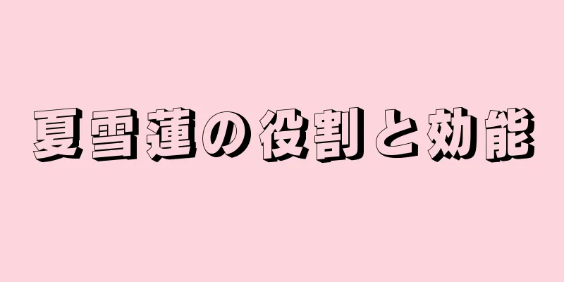 夏雪蓮の役割と効能