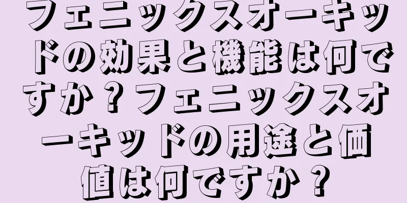 フェニックスオーキッドの効果と機能は何ですか？フェニックスオーキッドの用途と価値は何ですか？