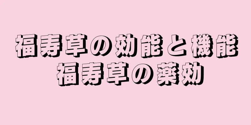 福寿草の効能と機能 福寿草の薬効