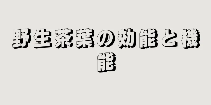 野生茶葉の効能と機能