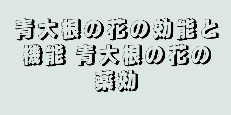 青大根の花の効能と機能 青大根の花の薬効
