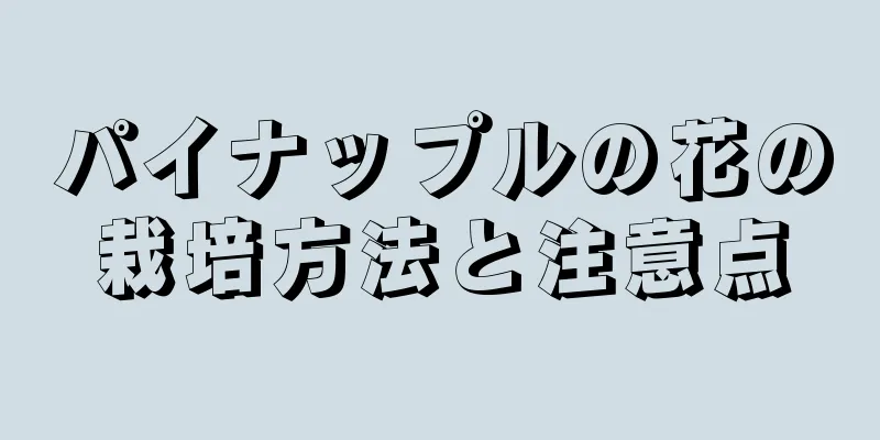 パイナップルの花の栽培方法と注意点