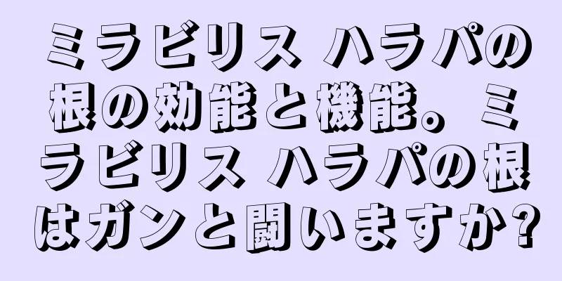 ミラビリス ハラパの根の効能と機能。ミラビリス ハラパの根はガンと闘いますか?