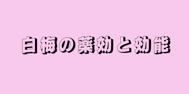 白梅の薬効と効能