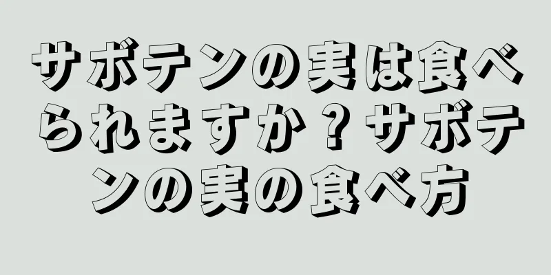 サボテンの実は食べられますか？サボテンの実の食べ方