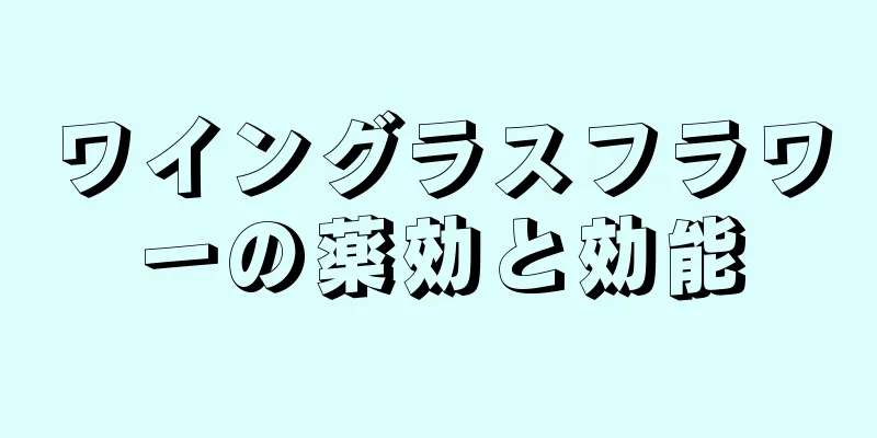 ワイングラスフラワーの薬効と効能