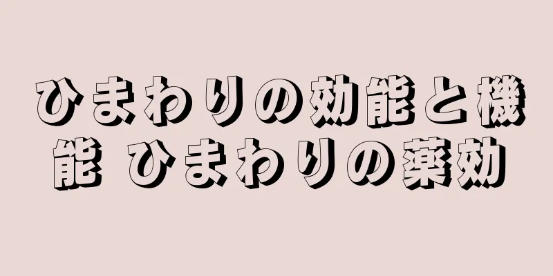 ひまわりの効能と機能 ひまわりの薬効