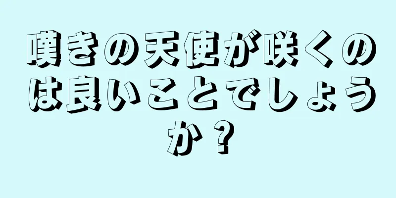 嘆きの天使が咲くのは良いことでしょうか？