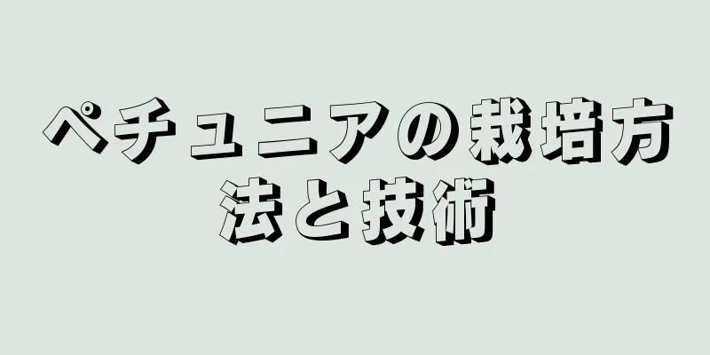 ペチュニアの栽培方法と技術