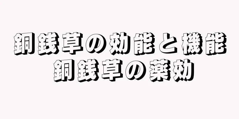 銅銭草の効能と機能 銅銭草の薬効