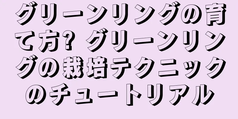グリーンリングの育て方? グリーンリングの栽培テクニックのチュートリアル