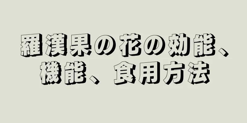 羅漢果の花の効能、機能、食用方法