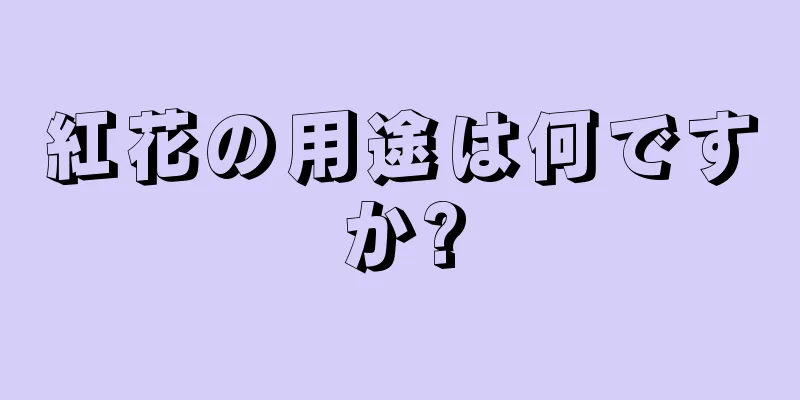 紅花の用途は何ですか?